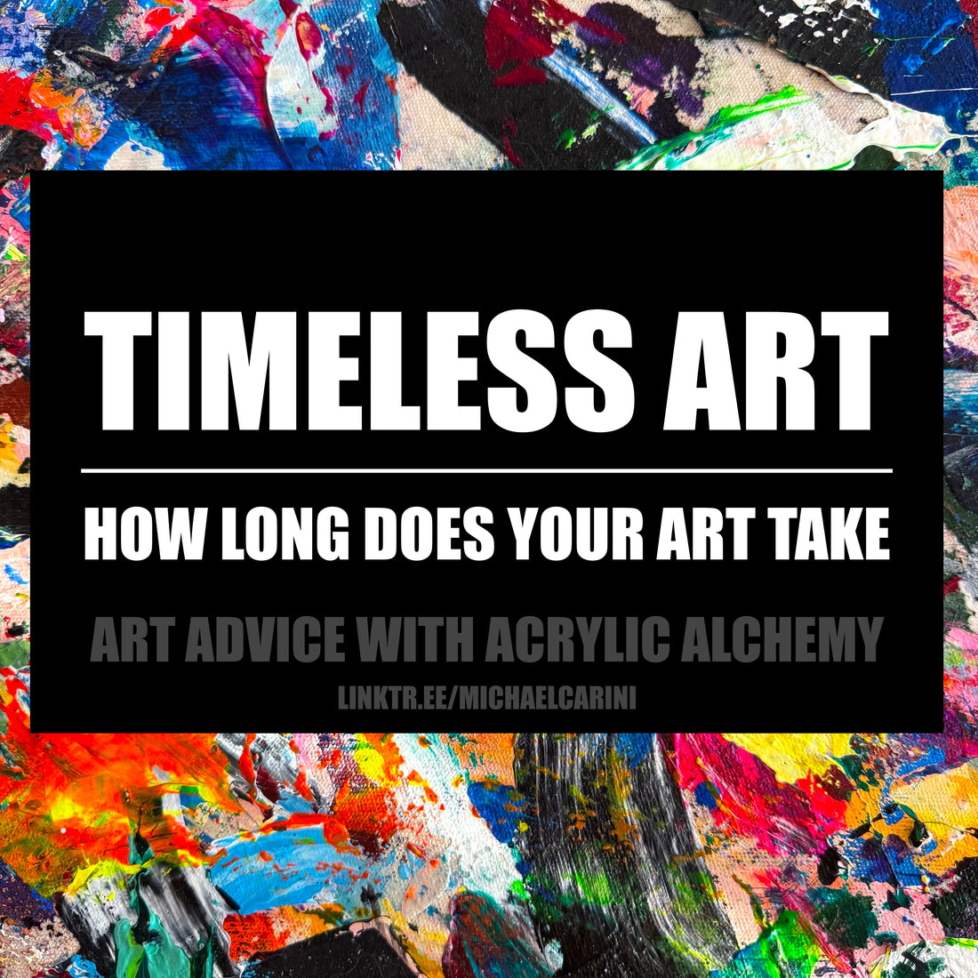 How long does your art take you? Art is timeless.