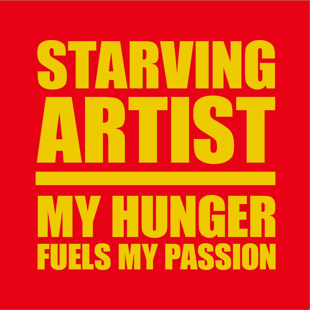 Starving artist - hunger fuels my passion